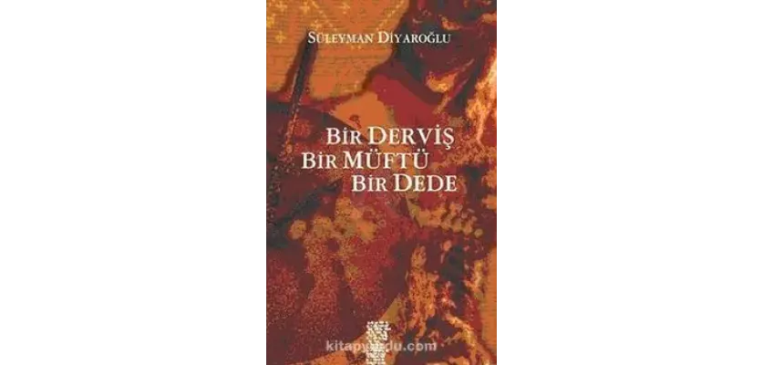 Bir Derviş Bir Müftü Bir Dede